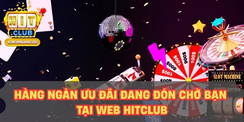 Hàng ngàn ưu đãi đang đón chờ bạn tại web HITCLUB