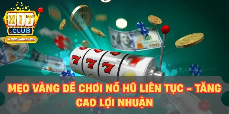Mẹo vàng để chơi nổ hũ liên tục - Tăng cao lợi nhuận