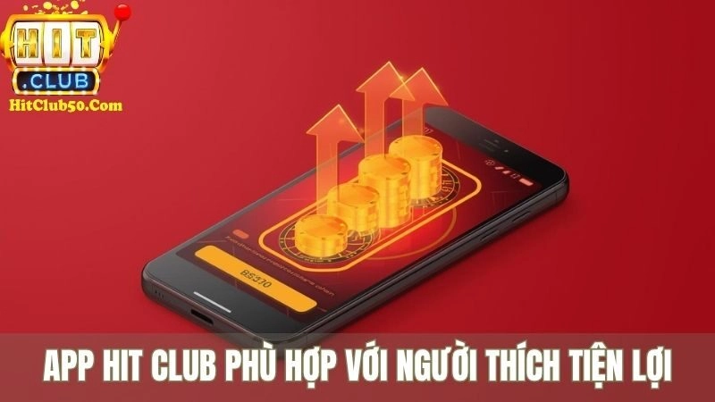 Tải App HITCLUB - Cách Cài Đặt Nhanh Trên Điện Thoại App HIT CLUB phù hợp với người thích tiện lợi